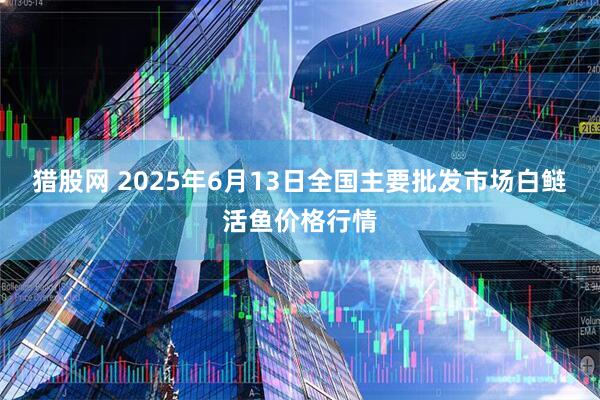 猎股网 2025年6月13日全国主要批发市场白鲢活鱼价格行情