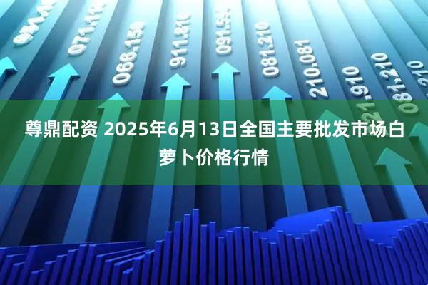尊鼎配资 2025年6月13日全国主要批发市场白萝卜价格行情